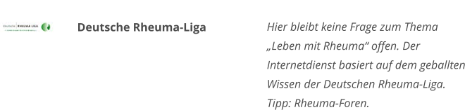 Deutsche Rheuma-Liga Hier bleibt keine Frage zum Thema „Leben mit Rheuma“ offen. Der Internetdienst basiert auf dem geballten Wissen der Deutschen Rheuma-Liga. Tipp: Rheuma-Foren.