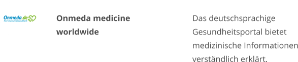 Onmeda medicine worldwide Das deutschsprachige Gesundheitsportal bietet medizinische Informationen verständlich erklärt.
